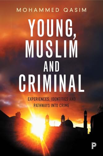 Young, Muslim and Criminal : Experiences, Identities and Pathways into Crime