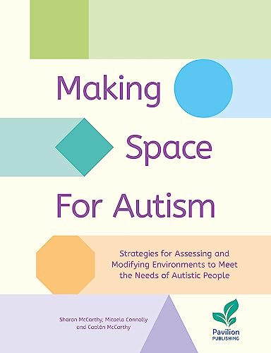 Making Space for Autism : Strategies for assessing and modifying environments to meet the needs of autistic people