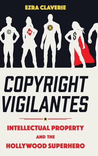 Copyright Vigilantes : Intellectual Property and the Hollywood Superhero