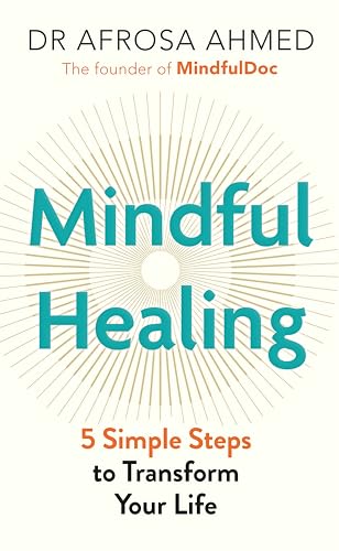 Mindful Healing : 5 Simple Steps to Transform Your Life