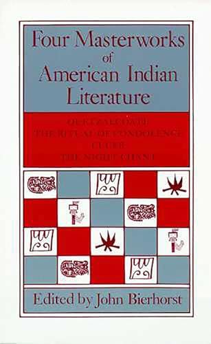 Four Masterworks of American Indian Literature : Quetzalcoatl, the Ritual of Condolence, Cuceb, the Night Chant