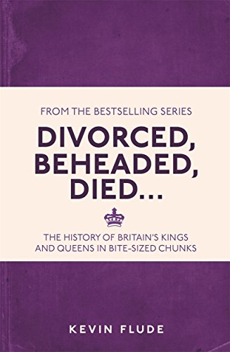 Divorced, Beheaded, Died...: The History of Britain's Kings and Queens in Bite-Sized Chunks (I Used to Know That ...)