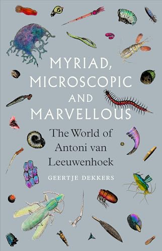 Myriad, Microscopic and Marvellous : The World of Antoni van Leeuwenhoek