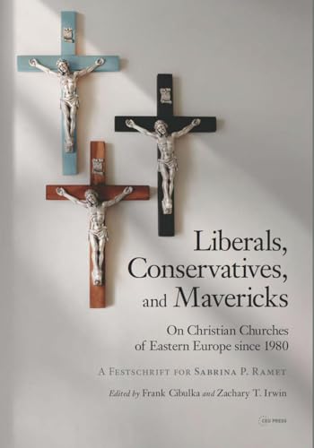 Liberals, Conservatives, and Mavericks : On Christian Churches of Eastern Europe since 1980. A Festschrift for Sabrina P. Ramet