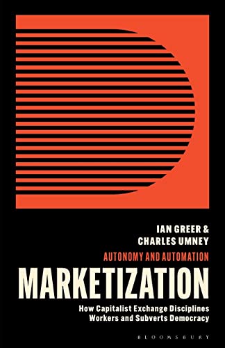 Against Marketization: How Capitalist Exchange Subverts Democracy and Disciplines Workers: How Capitalist Exchange Disciplines Workers and Subverts Democracy (Autonomy and Automation)