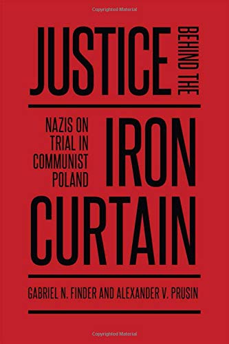 Justice Behind the Iron Curtain: Nazis on Trial in Communist Poland (German and European Studies)