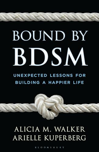 Bound by BDSM : Unexpected Lessons for Building a Happier Life
