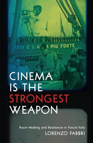 Cinema Is the Strongest Weapon : Race-Making and Resistance in Fascist Italy
