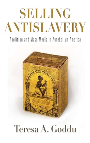 Selling Antislavery: Abolition and Mass Media in Antebellum America