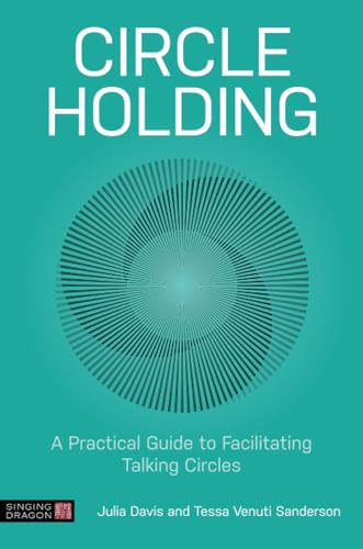 Circle Holding : A Practical Guide to Facilitating Talking Circles