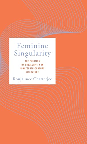 Feminine Singularity: The Politics of Subjectivity in Nineteenth-Century Literature