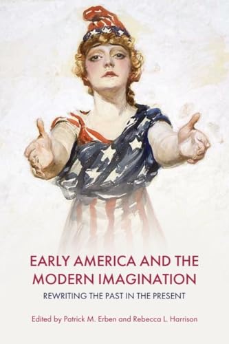 Early America and the Modern Imagination : Rewriting the Past in the Present