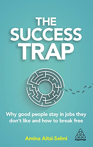 The Success Trap : Why Good People Stay in Jobs They Don’t Like and How to Break Free