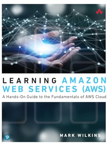 Learning Amazon Web Services (AWS) : A Hands-On Guide to the Fundamentals of AWS Cloud