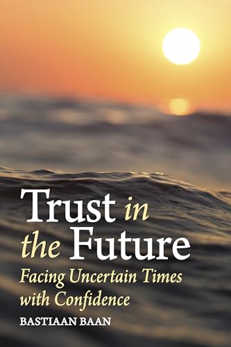 Trust in the Future : Facing Uncertain Times With Confidence