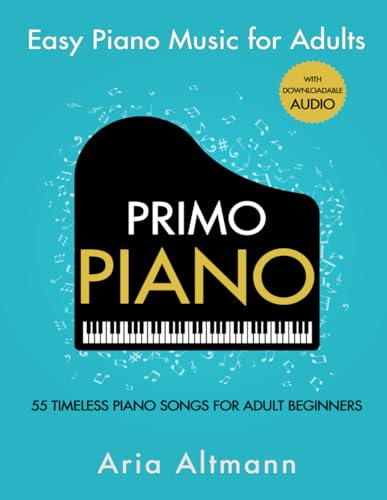 Primo Piano. Easy Piano Music for Adults : 55 Timeless Piano Songs for Adult Beginners with Downloadable Audio