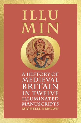 Illumino : A History of Medieval Britain in Twelve Illuminated Manuscripts