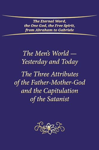 The Men's World - Yesterday and Today : The Three Attributes of the Father-Mother-God and the Capitulation of the Satanist