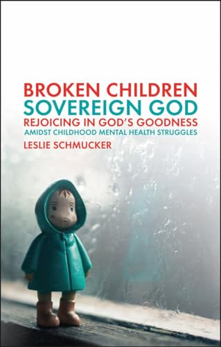 Broken Children, Sovereign God: Rejoicing in God’s Goodness Amidst Childhood Mental Health Struggles