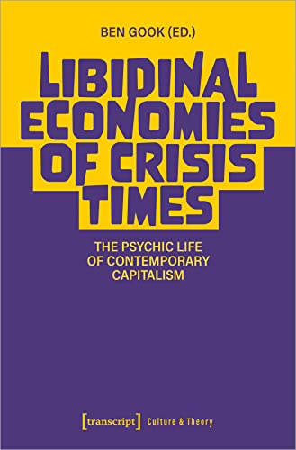 Libidinal Economies of Crisis Times : The Psychic Life of Contemporary Capitalism