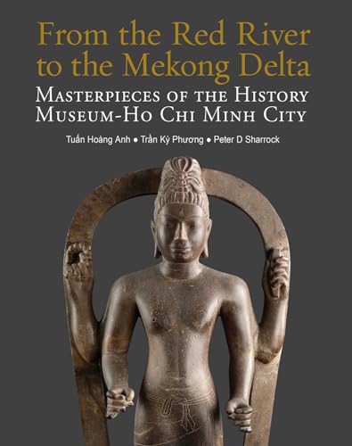 From the Red River to the Mekong Delta : Masterpieces of the History Museum - Ho Chi Minh City