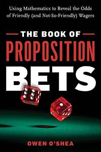 The Book of Proposition Bets: Using Mathematics to Reveal the Odds of Friendly (and Not-So-Friendly) Wagers