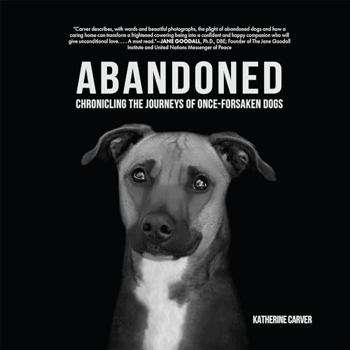 Abandoned : Chronicling the Journeys of Once-Forsaken Dogs