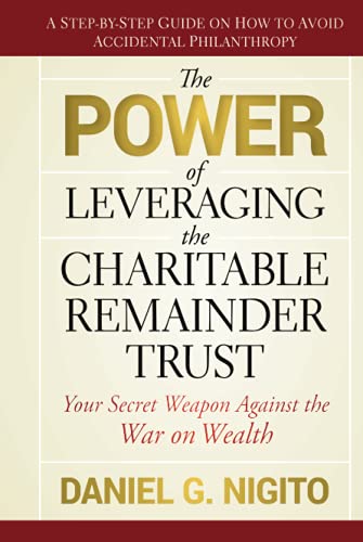 The Power of Leveraging the Charitable Remainder Trust: Your Secret Weapon Against the War on Wealth
