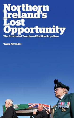 Northern Ireland's Lost Opportunity : The Frustrated Promise of Political Loyalism