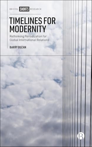 Timelines for Modernity : Rethinking Periodization for Global International Relations