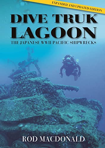 Dive Truk Lagoon, 2nd edition: The Japanese WWII Pacific Shipwrecks