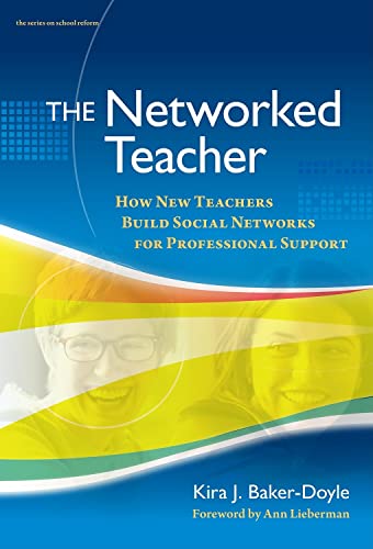 The Networked Teacher : How New Teachers Build Social Networks for Professional Support