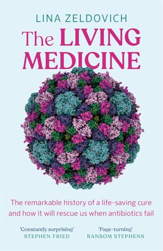 The Living Medicine : The remarkable history of a life-saving cure and how it will rescue us when antibiotics fail