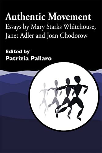 Authentic Movement : Essays by Mary Starks Whitehouse, Janet Adler and Joan Chodorow