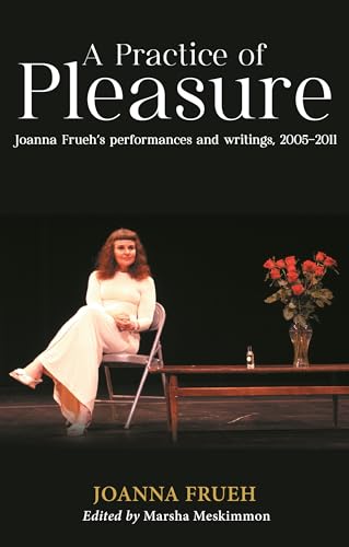 A Practice of Pleasure : Joanna Frueh's Performances and Writings, 2005–2011