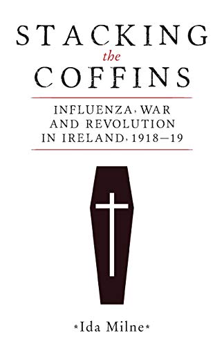 Stacking the coffins: Influenza, war and revolution in Ireland, 1918–19