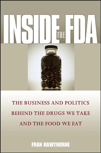 Inside the FDA: The Business and Politics Behind the Drugs We Take and the Food We Eat