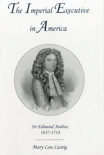 The Imperial Executive in America: Sir Edmund Andros