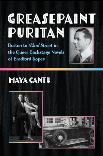 Greasepaint Puritan : Boston to 42nd Street in the Queer Backstage Novels of Bradford Ropes