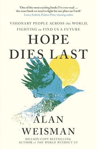 Hope Dies Last : Visionary People Across the World, Fighting to Find Us a Future