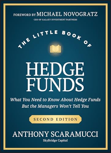 The Little Book of Hedge Funds : What You Need to Know About Hedge Funds, but the Managers Won't Tell You