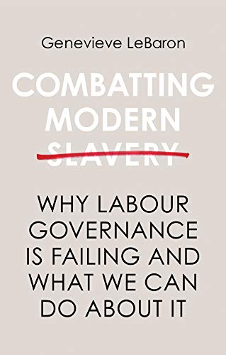 Combatting Modern Slavery: Why Labour Governance is Failing and What We Can Do About It