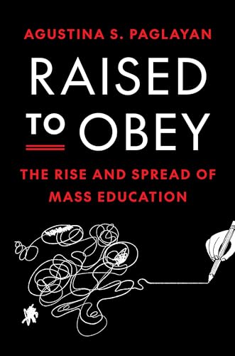 Raised to Obey : The Rise and Spread of Mass Education