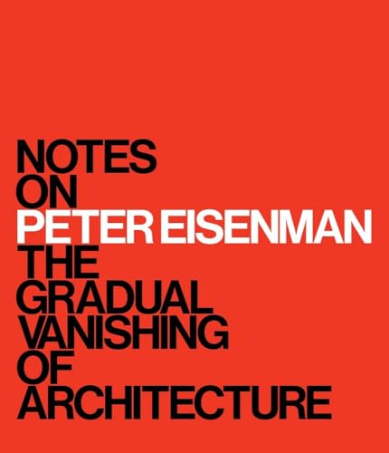 Notes on Peter Eisenman : The Gradual Vanishing of Architecture