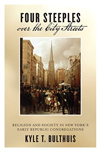 Four Steeples over the City Streets: Religion and Society in New Yorks Early Republic Congregations