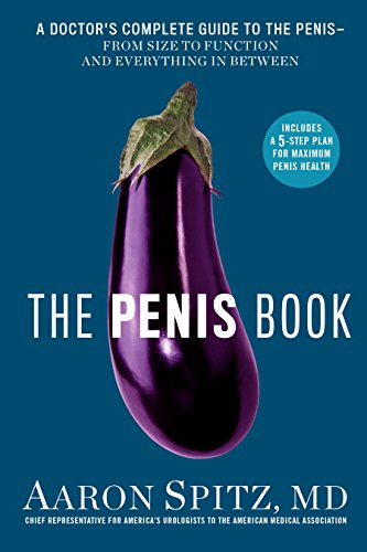 Penis Book, The: A Doctor’s Complete Guide to the Penis - From Size to Function and Everything in Between