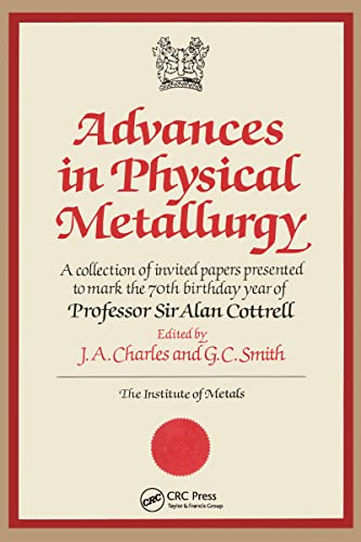 Advances in Physical Metallurgy : A Collection of Invited Papers Presented to Mark the 70th Birthday Year of Professor Sir Alan Cottrell