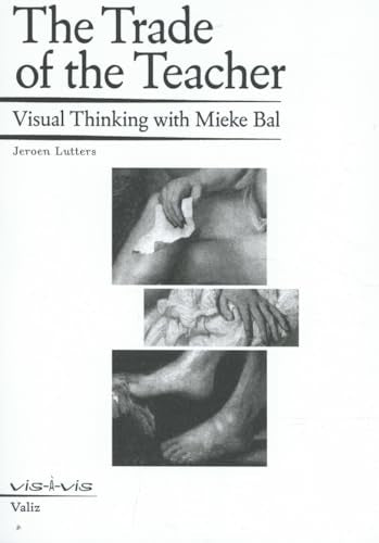 The Trade of the Teacher : Visual Thinking with Mieke Bal