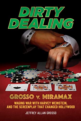Dirty Dealing: Grosso v. Miramax―Waging War with Harvey Weinstein, and the Screenplay that Changed Hollywood