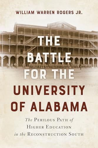 The Battle for the University of Alabama : and the Perilous Path of Higher Education in the Reconstruction South